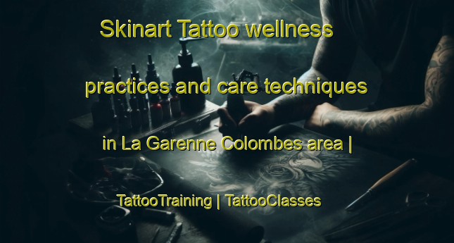 Skinart Tattoo wellness practices and care techniques in La Garenne Colombes area | TattooTraining | TattooClasses | SkinartTraining-France